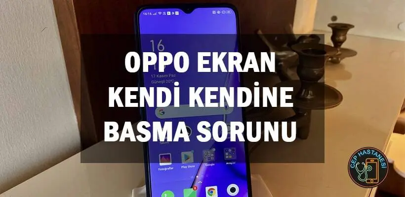 Oppo Ekran Kendi Kendine Basma Sorunu ve Çözümü