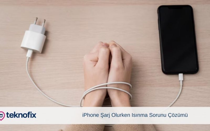 iPhone Şarj Olurken Isınma Sorunu ve Çözümü