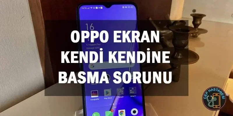 Oppo Ekran Kendi Kendine Basma Sorunu ve Çözümü